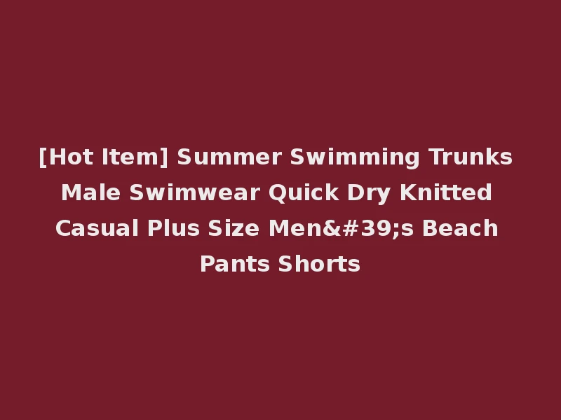 [Hot Item] Summer Swimming Trunks Male Swimwear Quick Dry Knitted Casual Plus Size Men's Beach Pants Shorts