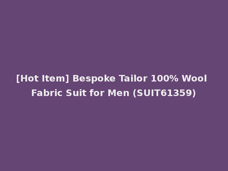 [Hot Item] Bespoke Tailor 100% Wool Fabric Suit for Men (SUIT61359)