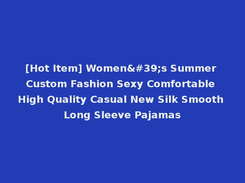 [Hot Item] Women's Summer Custom Fashion Sexy Comfortable High Quality Casual New Silk Smooth Long Sleeve Pajamas
