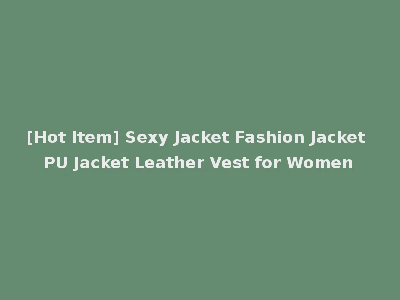 [Hot Item] Sexy Jacket Fashion Jacket PU Jacket Leather Vest for Women