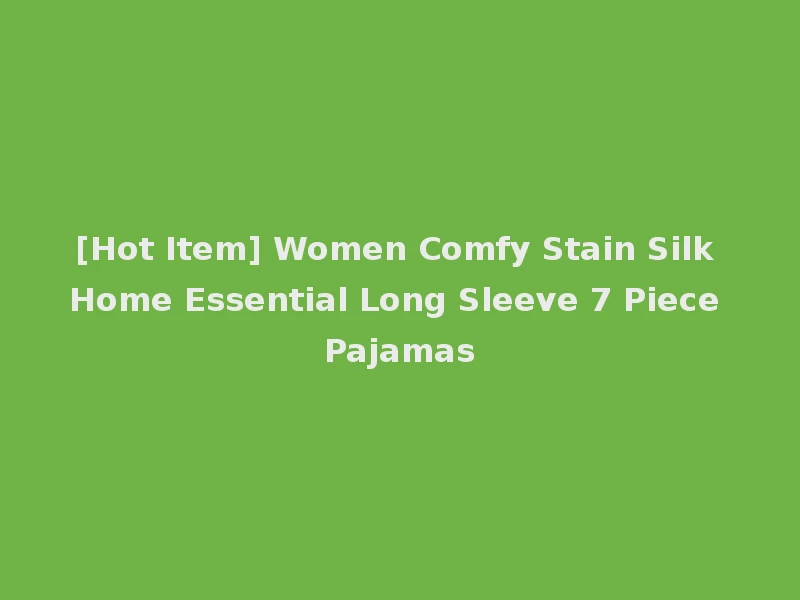 [Hot Item] Women Comfy Stain Silk Home Essential Long Sleeve 7 Piece Pajamas