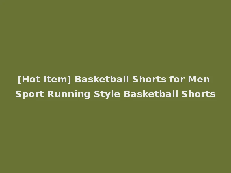 [Hot Item] Basketball Shorts for Men Sport Running Style Basketball Shorts