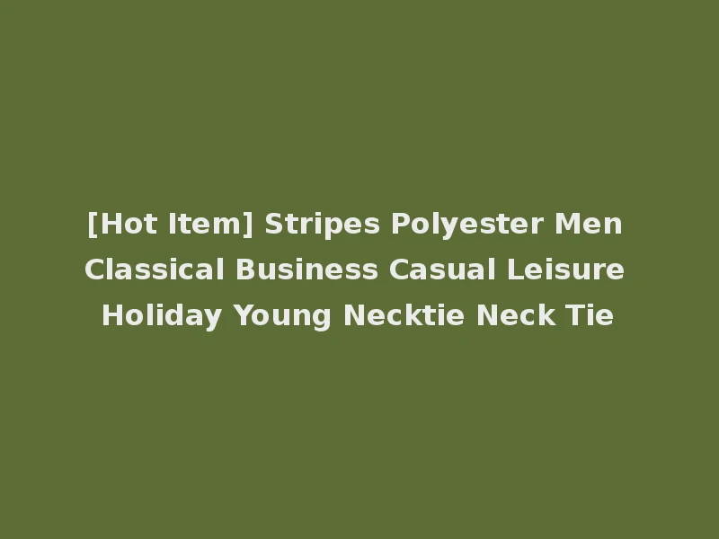 [Hot Item] Stripes Polyester Men Classical Business Casual Leisure Holiday Young Necktie Neck Tie
