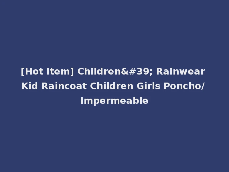 [Hot Item] Children' Rainwear Kid Raincoat Children Girls Poncho/ Impermeable