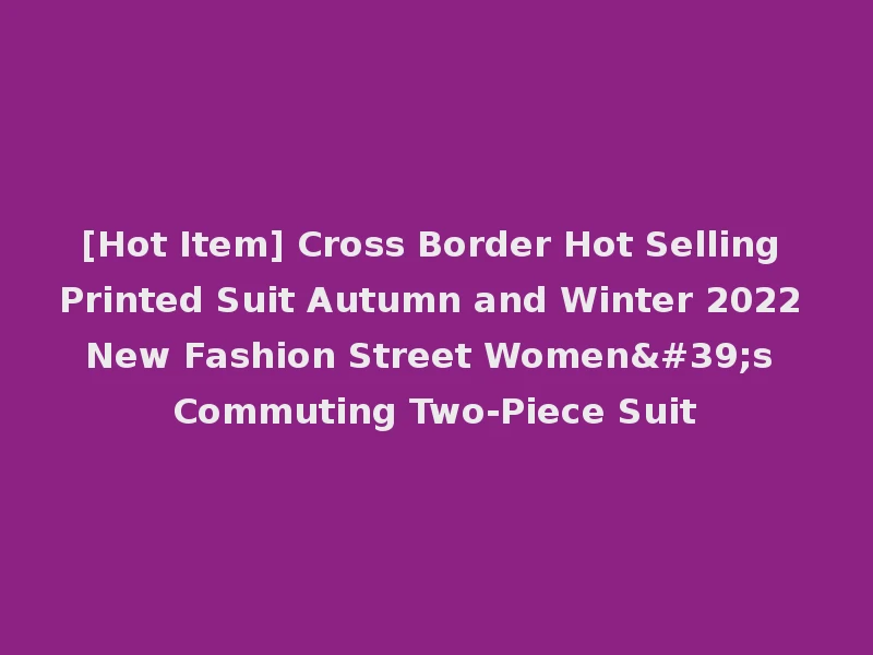 [Hot Item] Cross Border Hot Selling Printed Suit Autumn and Winter 2022 New Fashion Street Women's Commuting Two-Piece Suit