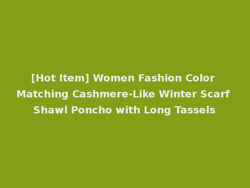 [Hot Item] Women Fashion Color Matching Cashmere-Like Winter Scarf Shawl Poncho with Long Tassels