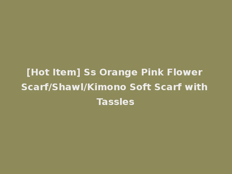 [Hot Item] Ss Orange Pink Flower Scarf/Shawl/Kimono Soft Scarf with Tassles