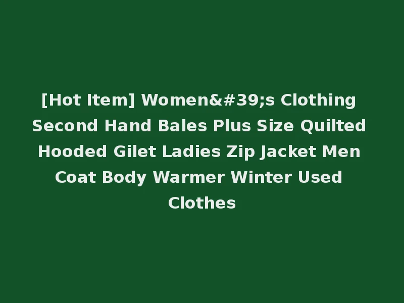 [Hot Item] Women's Clothing Second Hand Bales Plus Size Quilted Hooded Gilet Ladies Zip Jacket Men Coat Body Warmer Winter Used Clothes