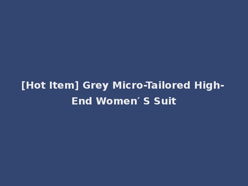 [Hot Item] Grey Micro-Tailored High-End Women′ S Suit