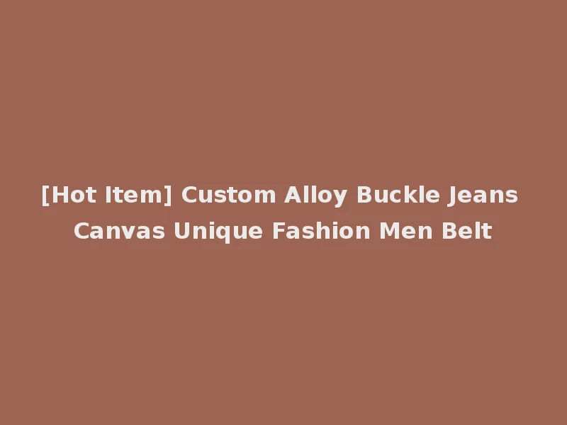 [Hot Item] Custom Alloy Buckle Jeans Canvas Unique Fashion Men Belt