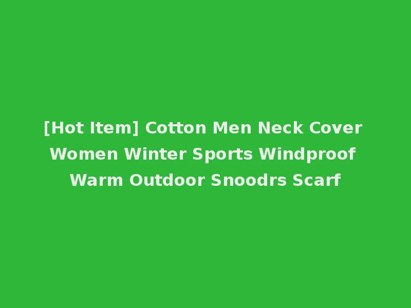 [Hot Item] Cotton Men Neck Cover Women Winter Sports Windproof Warm Outdoor Snoodrs Scarf