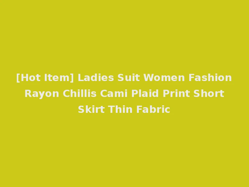 [Hot Item] Ladies Suit Women Fashion Rayon Chillis Cami Plaid Print Short Skirt Thin Fabric