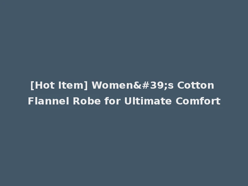 [Hot Item] Women's Cotton Flannel Robe for Ultimate Comfort