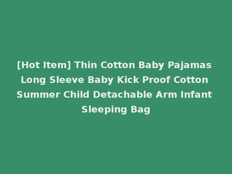 [Hot Item] Thin Cotton Baby Pajamas Long Sleeve Baby Kick Proof Cotton Summer Child Detachable Arm Infant Sleeping Bag