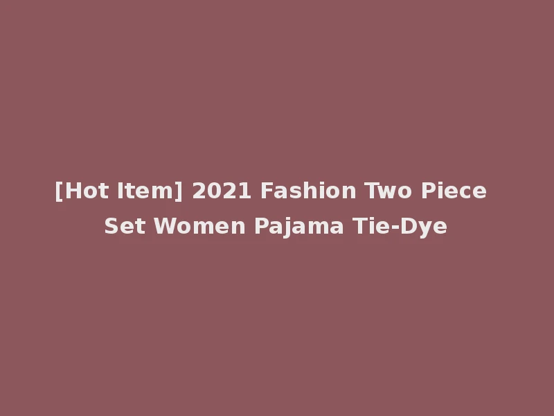 [Hot Item] 2021 Fashion Two Piece Set Women Pajama Tie-Dye