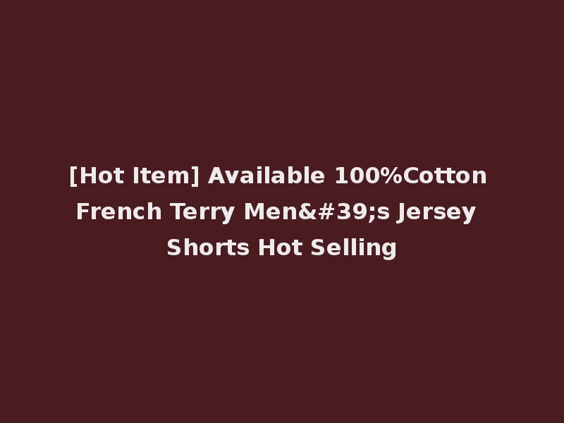 [Hot Item] Available 100%Cotton French Terry Men's Jersey Shorts Hot Selling