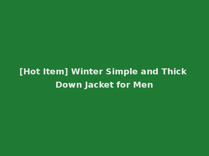 [Hot Item] Winter Simple and Thick Down Jacket for Men