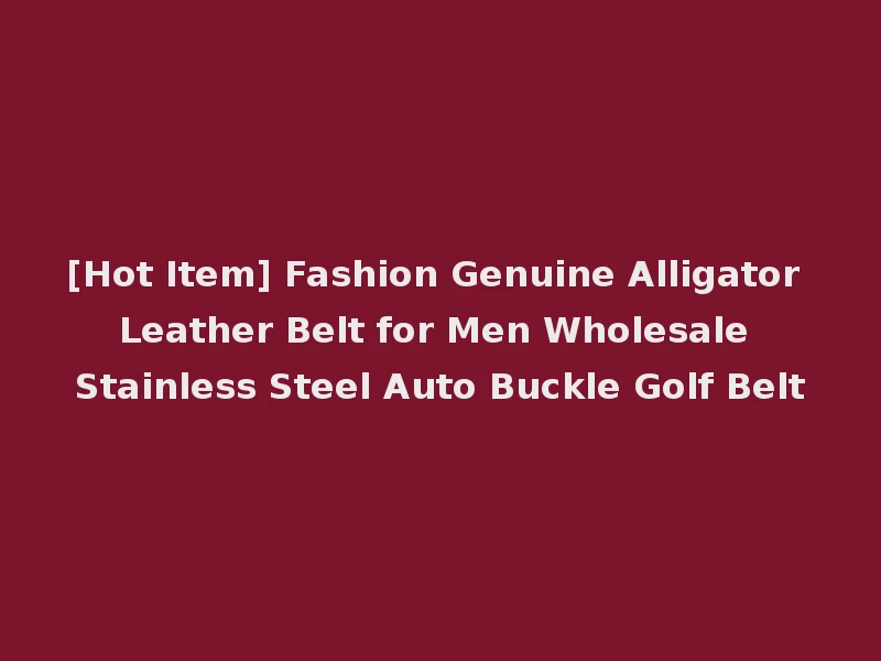 [Hot Item] Fashion Genuine Alligator Leather Belt for Men Wholesale Stainless Steel Auto Buckle Golf Belt