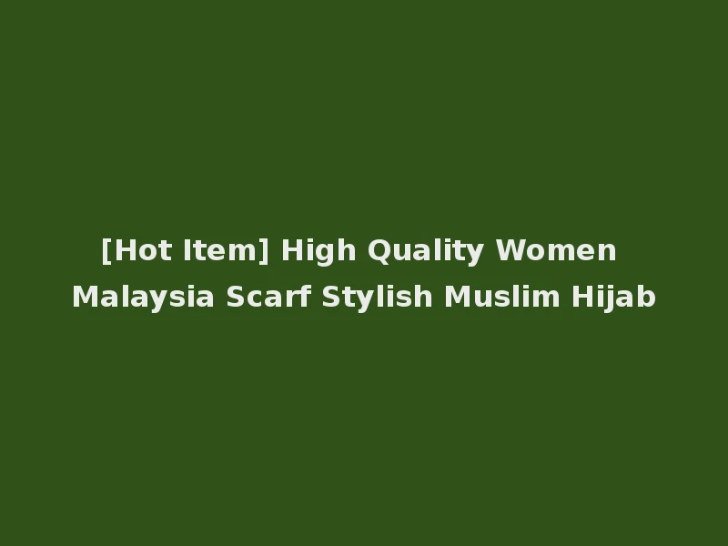[Hot Item] High Quality Women Malaysia Scarf Stylish Muslim Hijab