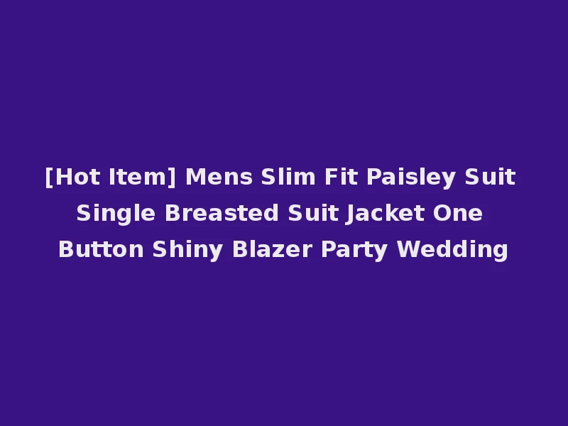 [Hot Item] Mens Slim Fit Paisley Suit Single Breasted Suit Jacket One Button Shiny Blazer Party Wedding