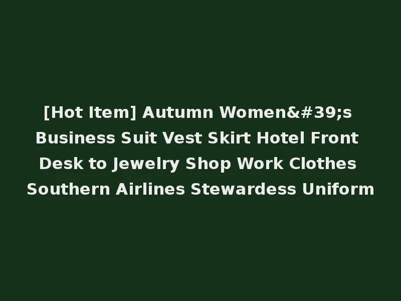 [Hot Item] Autumn Women's Business Suit Vest Skirt Hotel Front Desk to Jewelry Shop Work Clothes Southern Airlines Stewardess Uniform