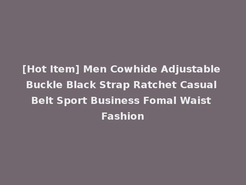 [Hot Item] Men Cowhide Adjustable Buckle Black Strap Ratchet Casual Belt Sport Business Fomal Waist Fashion