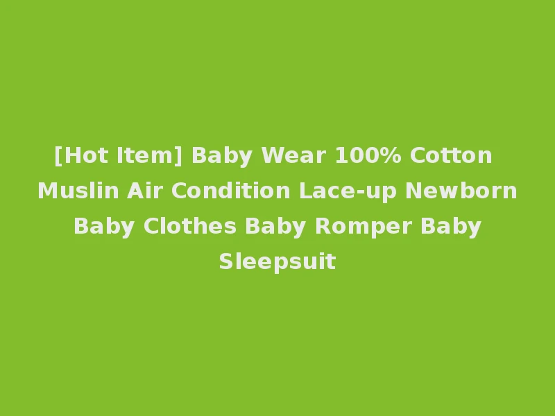 [Hot Item] Baby Wear 100% Cotton Muslin Air Condition Lace-up Newborn Baby Clothes Baby Romper Baby Sleepsuit