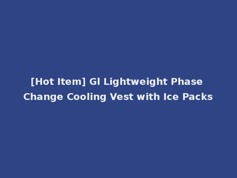 [Hot Item] Gl Lightweight Phase Change Cooling Vest with Ice Packs