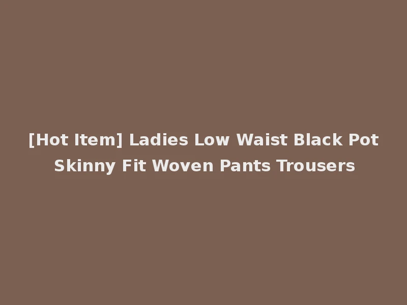 [Hot Item] Ladies Low Waist Black Pot Skinny Fit Woven Pants Trousers