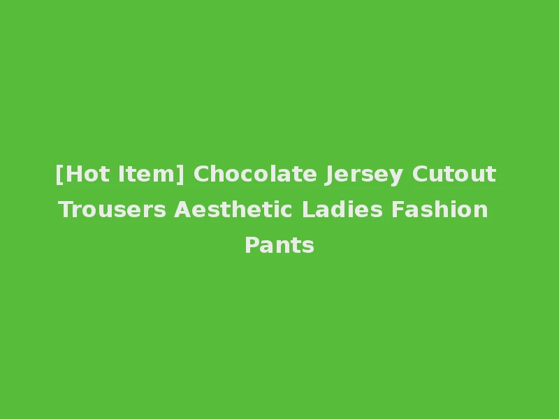[Hot Item] Chocolate Jersey Cutout Trousers Aesthetic Ladies Fashion Pants