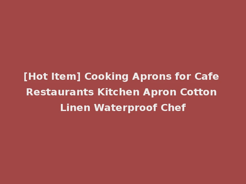 [Hot Item] Cooking Aprons for Cafe Restaurants Kitchen Apron Cotton Linen Waterproof Chef