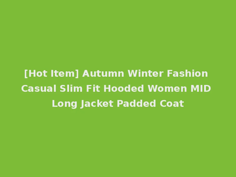 [Hot Item] Autumn Winter Fashion Casual Slim Fit Hooded Women MID Long Jacket Padded Coat