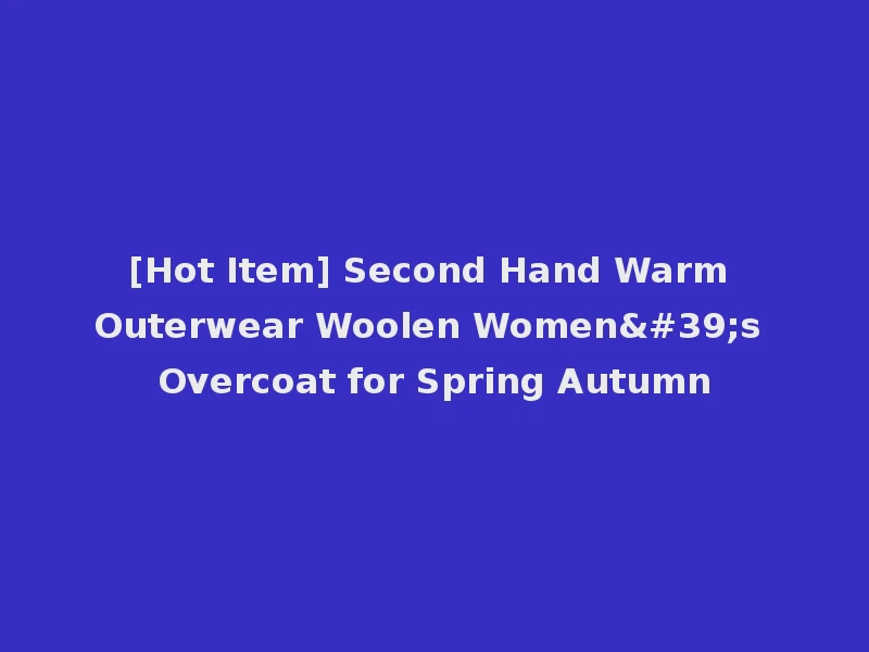 [Hot Item] Second Hand Warm Outerwear Woolen Women's Overcoat for Spring Autumn