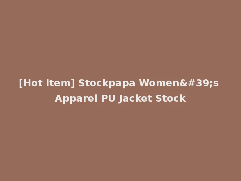 [Hot Item] Stockpapa Women's Apparel PU Jacket Stock