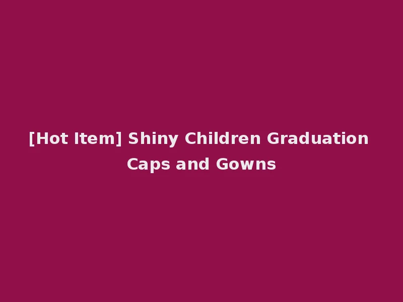 [Hot Item] Shiny Children Graduation Caps and Gowns