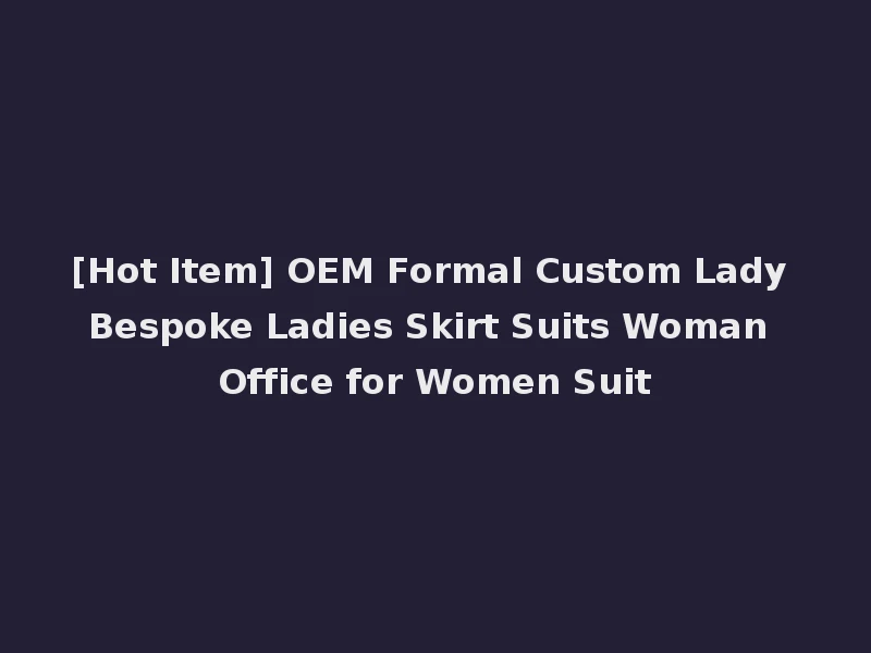 [Hot Item] OEM Formal Custom Lady Bespoke Ladies Skirt Suits Woman Office for Women Suit
