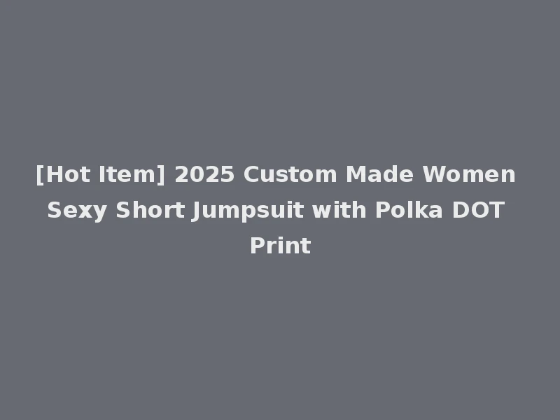 [Hot Item] 2025 Custom Made Women Sexy Short Jumpsuit with Polka DOT Print
