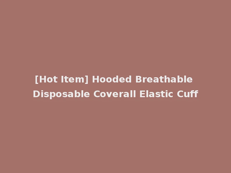 [Hot Item] Hooded Breathable Disposable Coverall Elastic Cuff