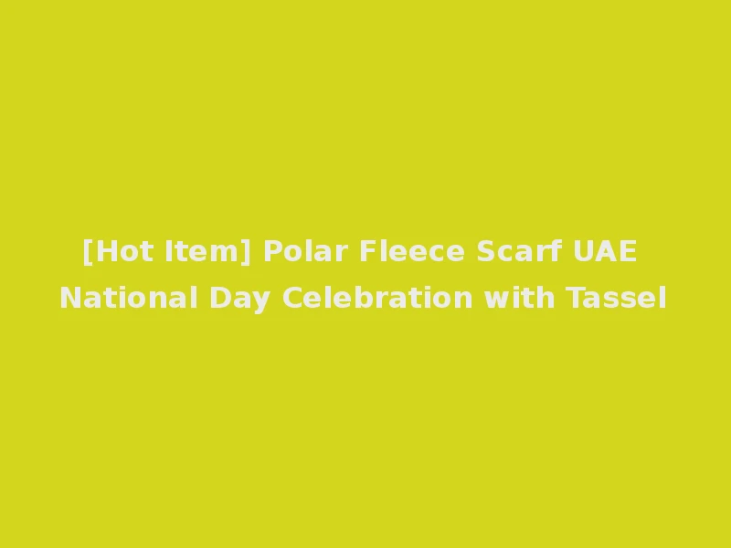 [Hot Item] Polar Fleece Scarf UAE National Day Celebration with Tassel