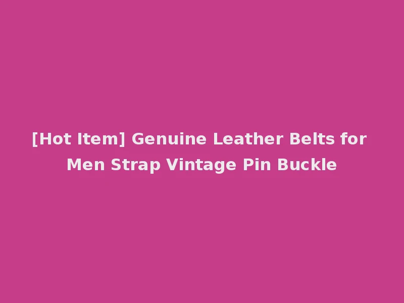 [Hot Item] Genuine Leather Belts for Men Strap Vintage Pin Buckle