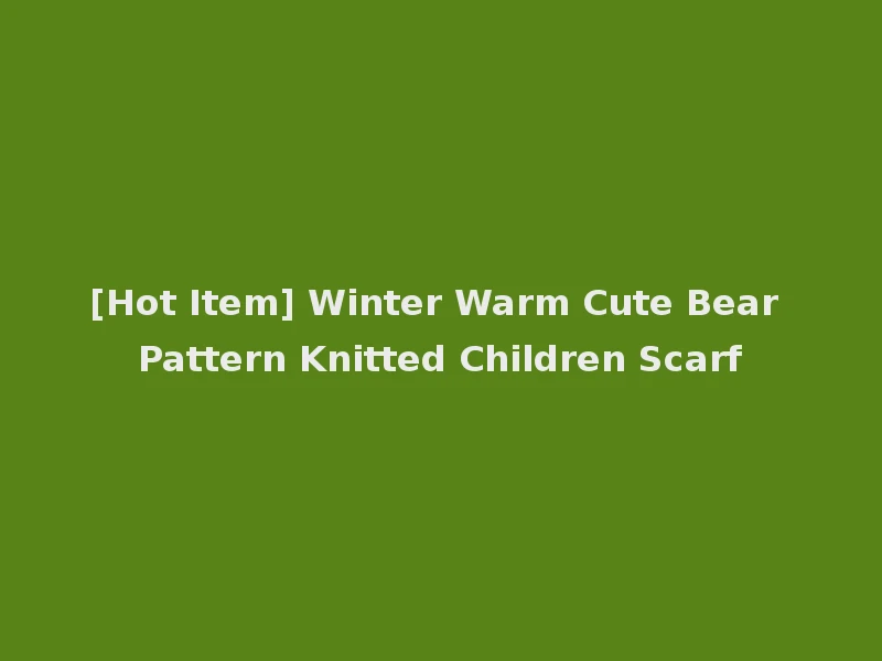 [Hot Item] Winter Warm Cute Bear Pattern Knitted Children Scarf