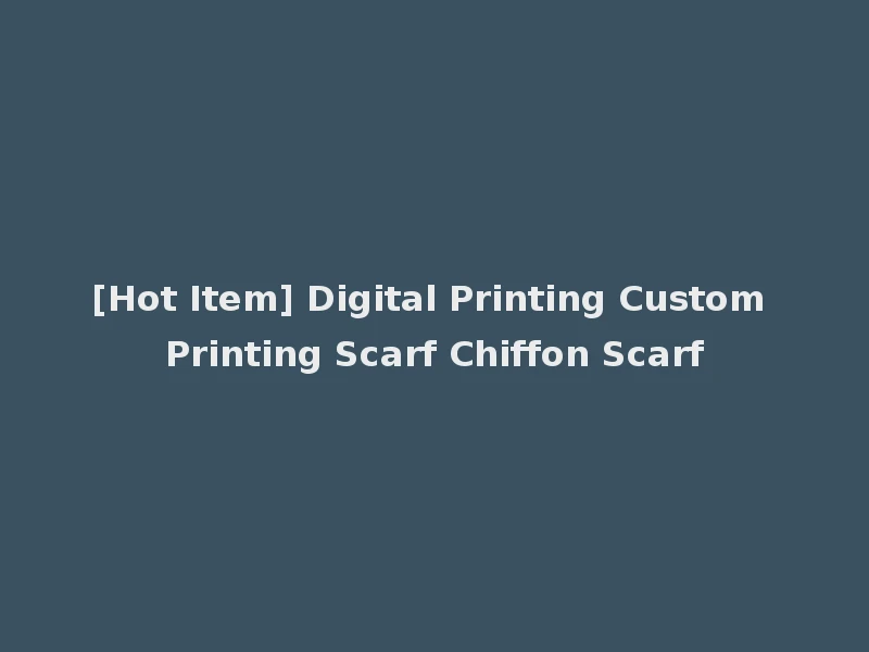[Hot Item] Digital Printing Custom Printing Scarf Chiffon Scarf
