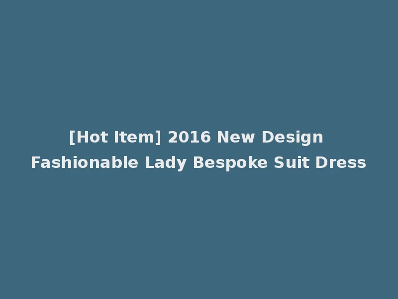 [Hot Item] 2016 New Design Fashionable Lady Bespoke Suit Dress