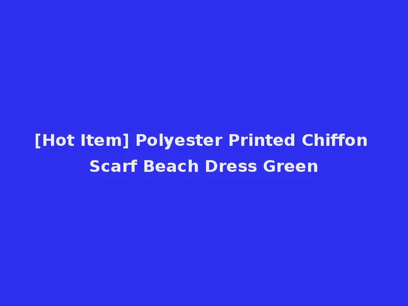 [Hot Item] Polyester Printed Chiffon Scarf Beach Dress Green
