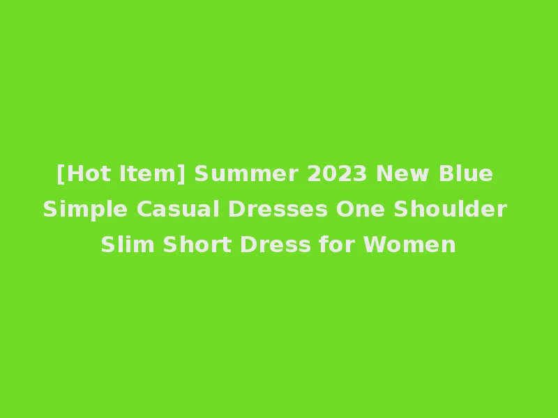 [Hot Item] Summer 2023 New Blue Simple Casual Dresses One Shoulder Slim Short Dress for Women
