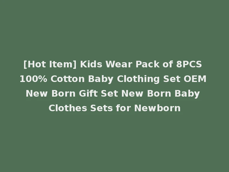 [Hot Item] Kids Wear Pack of 8PCS 100% Cotton Baby Clothing Set OEM New Born Gift Set New Born Baby Clothes Sets for Newborn