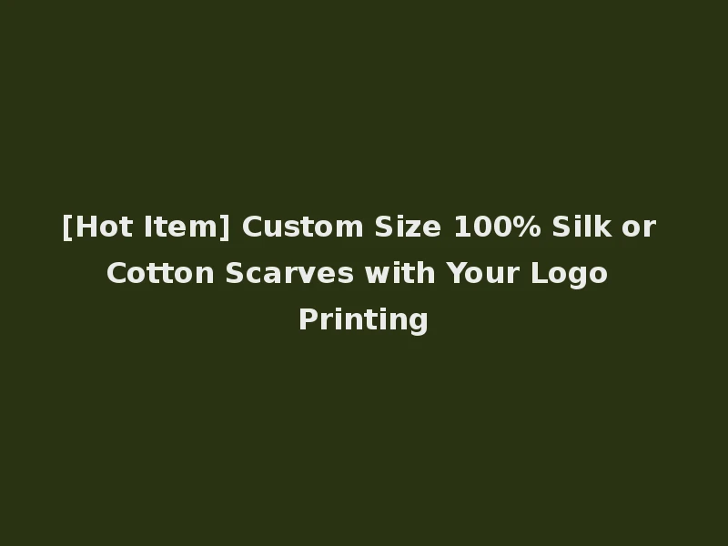 [Hot Item] Custom Size 100% Silk or Cotton Scarves with Your Logo Printing