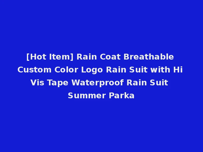 [Hot Item] Rain Coat Breathable Custom Color Logo Rain Suit with Hi Vis Tape Waterproof Rain Suit Summer Parka