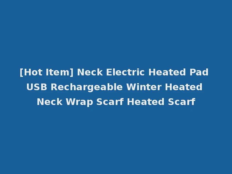 [Hot Item] Neck Electric Heated Pad USB Rechargeable Winter Heated Neck Wrap Scarf Heated Scarf