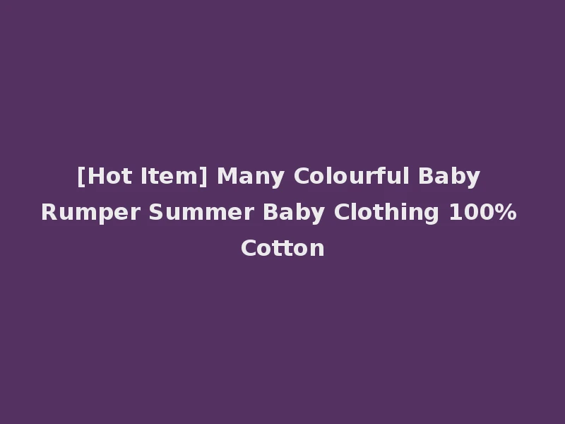 [Hot Item] Many Colourful Baby Rumper Summer Baby Clothing 100% Cotton